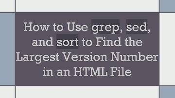 How to Use grep, sed, and sort to Find the Largest Version Number in an HTML File