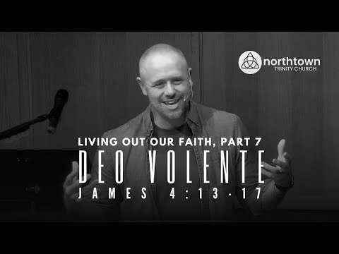 Living Out Our Faith, Part 7 — "Deo Volente / If God Wills" (James 4:13-17)