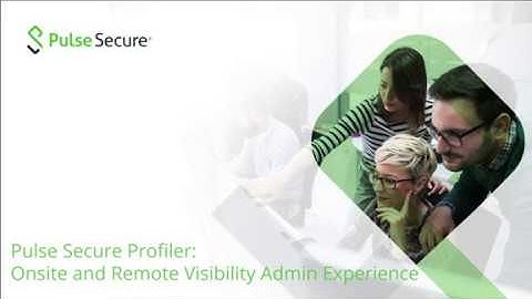 Pulse Secure Profiler – Onsite and Remote Visibility Admin Experience