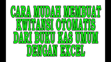 CARA MUDAH MEMBUAT KWITANSI OTOMATIS DARI BUKU KAS UMUM DENGAN EXCEL