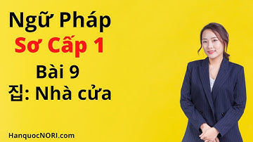 Ngữ Pháp Tiếng Hàn Tổng Hợp Sơ Cấp 1 - Bài 9: 집 - Nhà Cửa