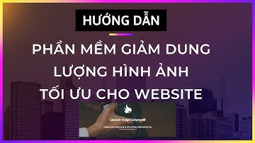 Phần Mềm Giảm Dung Lượng Hình Ảnh Tối Ưu Cho Website