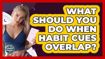 What Should You Do When Habit Cues Overlap? - Habit Hacks Hub