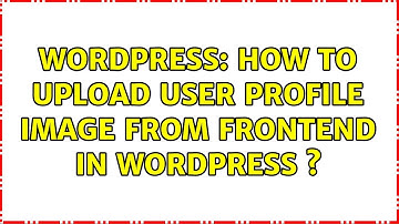 Wordpress: How to upload user profile image from frontend in wordpress ? (2 Solutions!!)