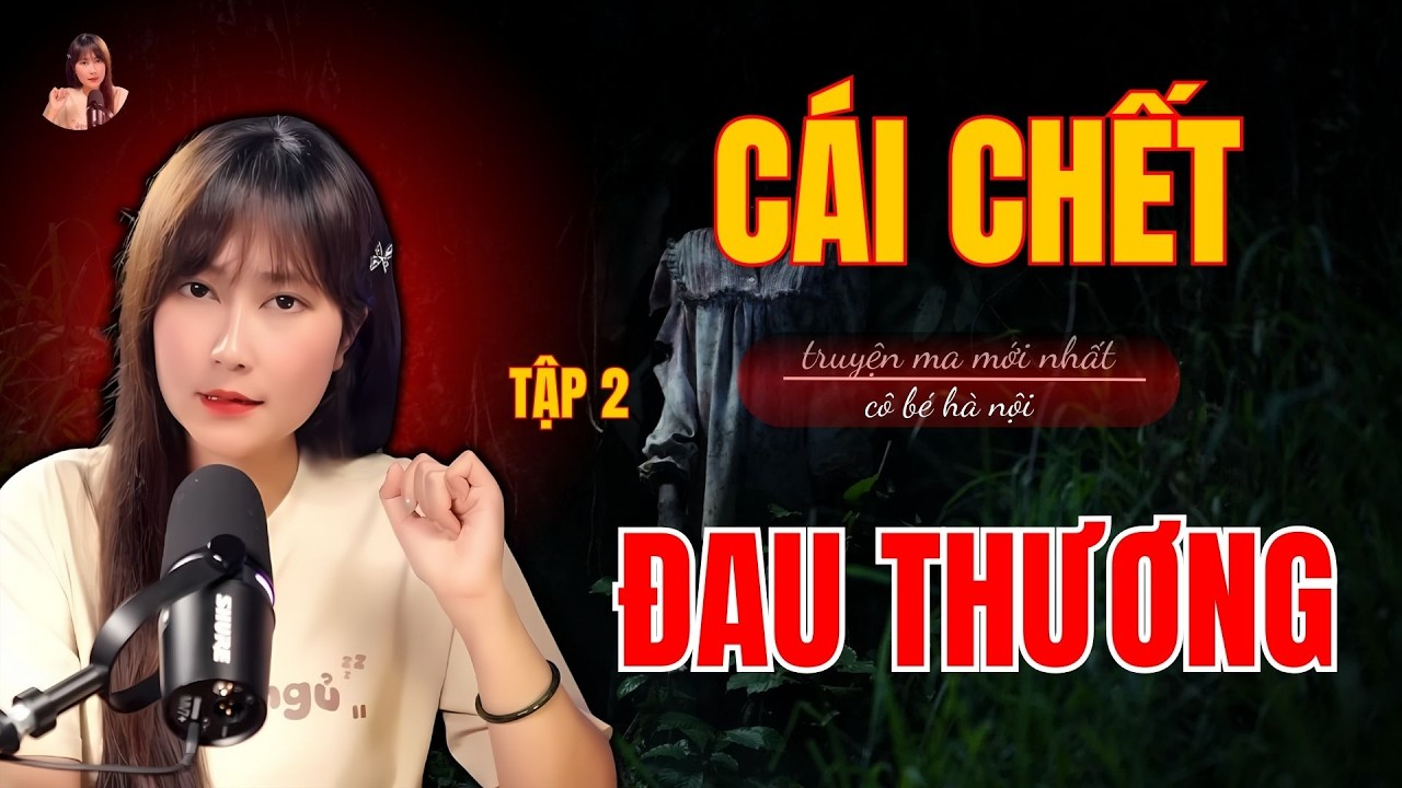 Truyện Ma Có Thật :  CÁI CHẾT ĐAU THƯƠNG | TẬP 2  | Cô Bé Hà Nội
