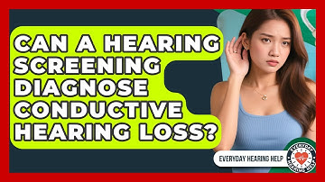 Can A Hearing Screening Diagnose Conductive Hearing Loss? - Everyday Hearing Help
