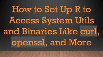 How to Set Up R to Access System Utils and Binaries Like curl, openssl, and More