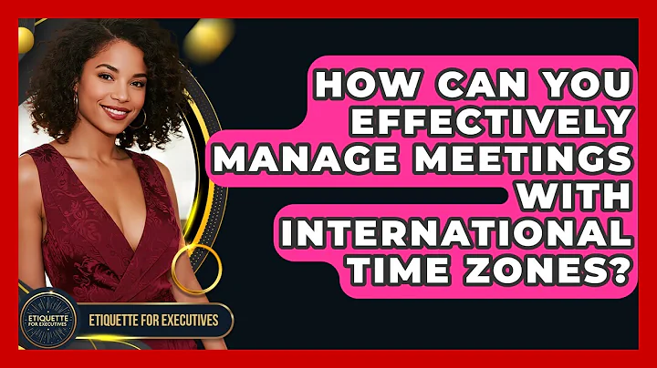 How Can You Effectively Manage Meetings With International Time Zones? - Etiquette for Executives
