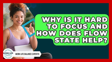 Why Is It Hard To Focus And How Does Flow State Help? - Work Life Balance Experts