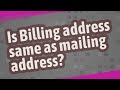 Is Billing address same as mailing address?