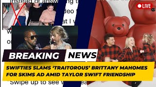 Swifties slams ‘Traitorous’ Brittany Mahomes for Skims ad amid Taylor Swift friendship