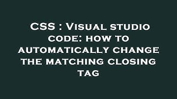 CSS : Visual studio code: how to automatically change the matching closing tag