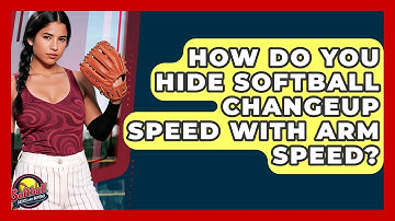 How Do You Hide Softball Changeup Speed With Arm Speed? - Softball Basics and Beyond