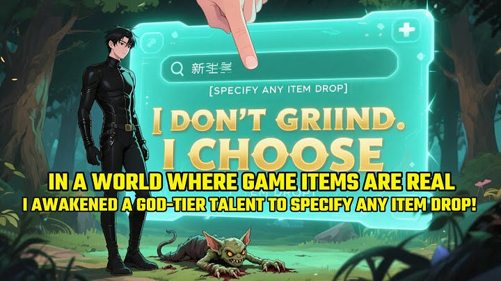 In a World Where Game Items Are Real, I Awakened a God-Tier Talent to Specify ANY Item Drop!