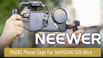 Introducing the  NEEWER PA082 Phone Cage For SAMSUNG S25 Ultra