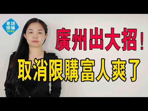 史詩級大招！廣州取消限購，搶富人大戰打響！廣州，放下一線城市的偶像包袱了！#粵語 #大灣區樓盤 #廣州取消限購