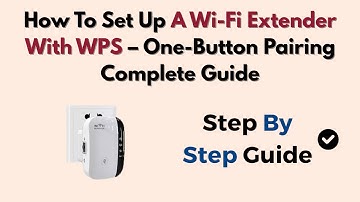 How To Set Up A Wi-Fi Extender With WPS – One-Button Pairing Complete Guide