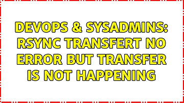DevOps & SysAdmins: rsync transfert no error but transfer is not happening