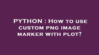 PYTHON : How to use custom png image marker with plot?