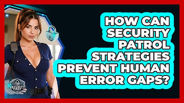 How Can Security Patrol Strategies Prevent Human Error Gaps? - SecurityFirstCorp.com