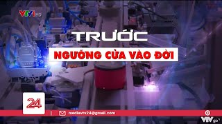 Tiêu điểm: Trước ngưỡng cửa vào đời | VTV24