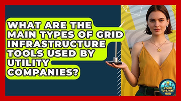 What Are the Main Types of Grid Infrastructure Tools Used by Utility Companies? - Your Utilities Hub