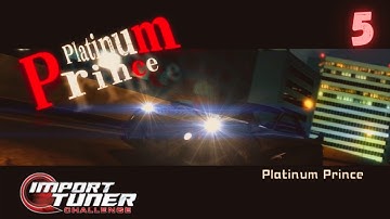 Platinum Prince | Import Tuner Challenge Pt.5