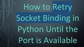 How to Retry Socket Binding in Python Until the Port is Available