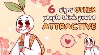 6 Signs OTHER People Think You're Attractive
