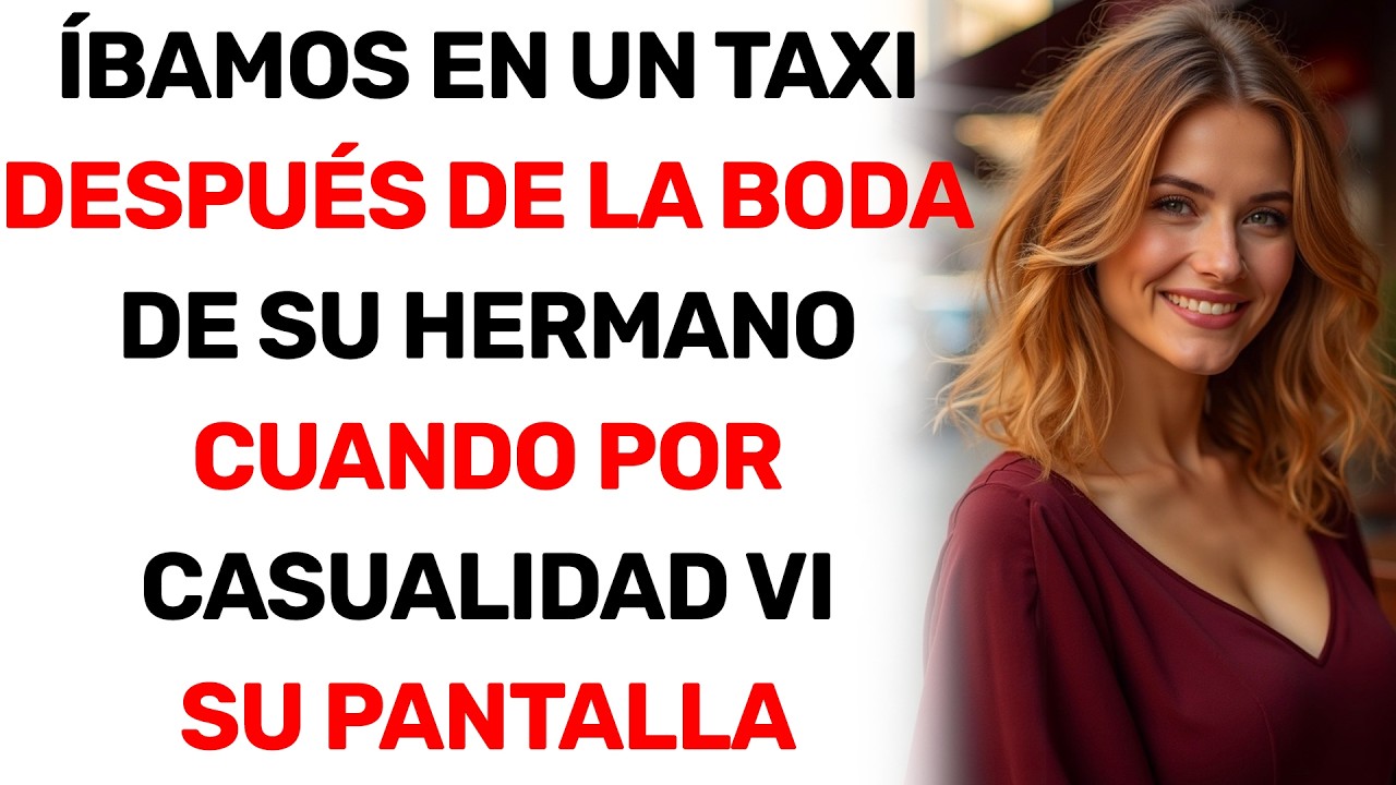 ÍBAMOS EN UN TAXI TRAS LA BODA DE SU HERMANO Y AL VER SU PANTALLA TODO CAMBIÓ