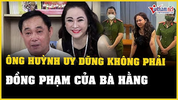 Ông Huỳnh Uy Dũng được xác định không phải là đồng phạm của bà Hằng | Báo VietNamNet