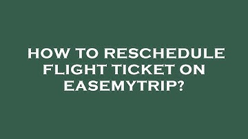 How to reschedule flight ticket on easemytrip?