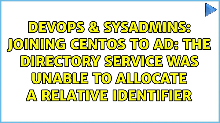 Joining Centos to AD: The directory service was unable to allocate a relative identifier