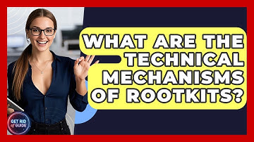 What Are The Technical Mechanisms Of Rootkits? - Get Rid Of Guide