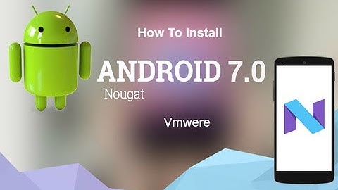 How To Install Android 7 0 Nougat on PC or Virtualbox