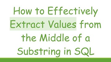 How to Effectively Extract Values from the Middle of a Substring in SQL