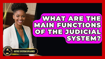 What Are the Main Functions of the Judicial System? | Justice System Explained