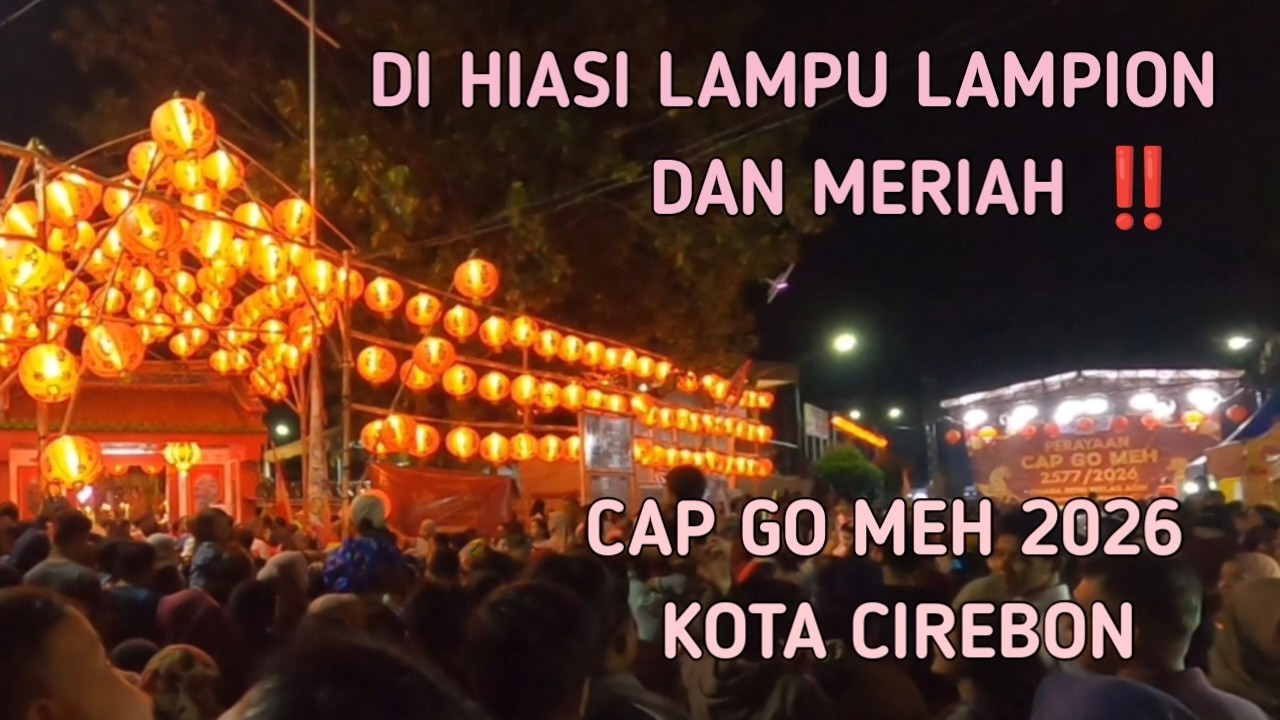 MERIAH DAN DIHIASI LAMPU LAMPION CAP GO MEH KOTA CIREBON 2026
