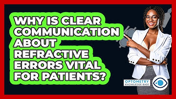 Why Is Clear Communication About Refractive Errors Vital For Patients? - Optometry Knowledge Base
