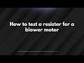 How to test a resistor for a blower motor