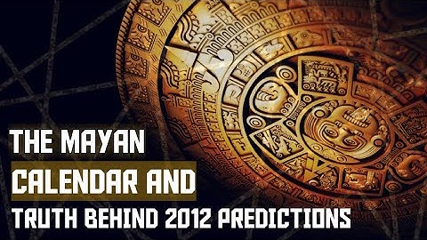 The Mayan Calendar and the truth behind 2012 predictions ||