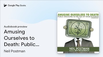 Amusing Ourselves to Death: Public Discourse in… by Neil Postman · Audiobook preview