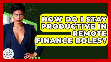 How Do I Stay Productive In Remote Finance Roles? - Job Success Network