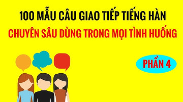 100 Mẫu Câu Giao Tiếp Tiếng Hàn Chuyên Sâu Dùng Trong Mọi Tình Huống - Phần 4