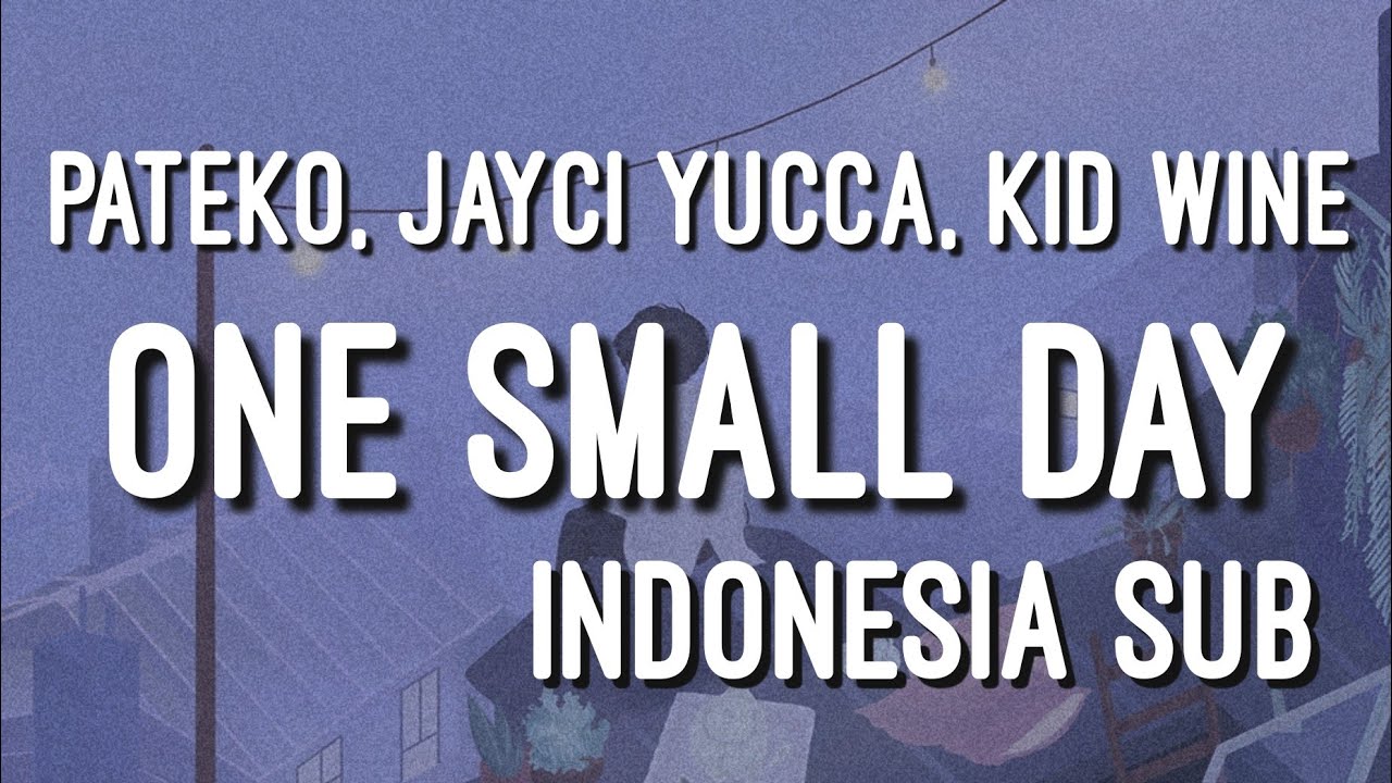 PATEKO, JAYCI YUCCA, KID WINE - ONE SMALL DAY INDO SUB PATEKO, JAYCI YUCCA, KID WINE - ONE SMALL DAY INDO SUB