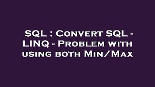 SQL : Convert SQL - LINQ - Problem with using both Min/Max