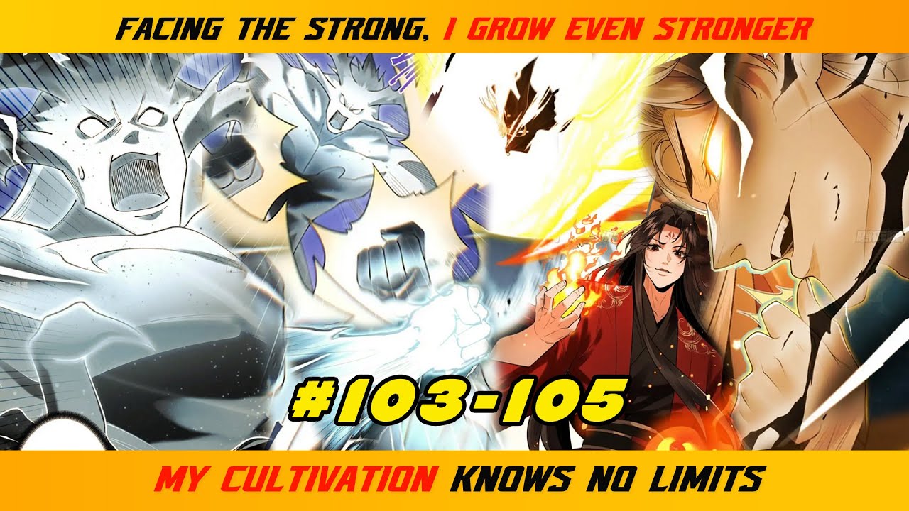 103- 105】FACING THE STRONG, I GROW EVEN STRONGER; MY CULTIVATION
