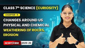 Changes Around Us: Physical and Chemical - Session 7 | Chapter 5 | Class 7 Science (Curiosity) CBSE