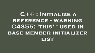 C++ : Initialize a reference - warning C4355: 'this' : used in base member initializer list