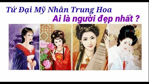 TỨ ĐẠI MỸ NHÂN Trung Hoa: Tây Thi - Chiêu Quân - Điêu Thuyền - Dương Quý Phi| Ai là người đẹp nhất?
